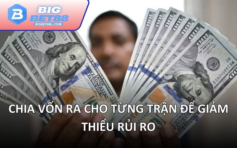 Chia vốn ra cho từng trận để giảm thiểu rủi ro