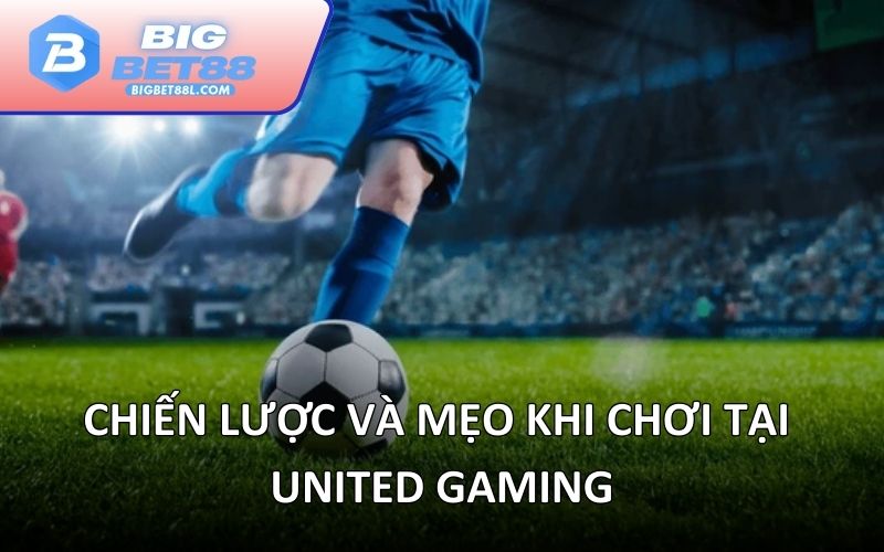 Chiến lược và mẹo khi chơi tại United Gaming