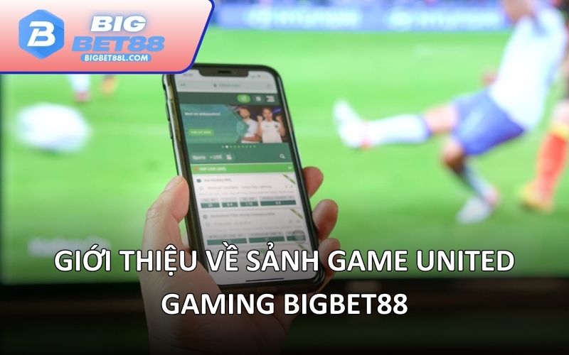 Giới thiệu về sảnh game United Gaming BIGBET88