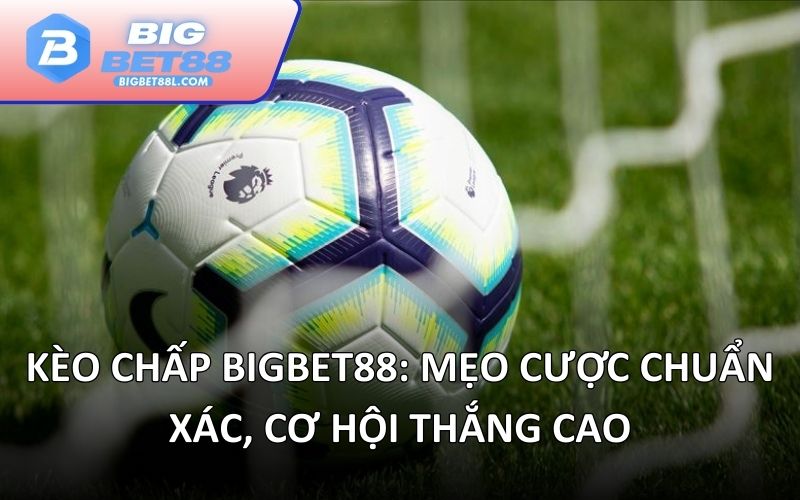 Kèo Chấp BIGBET88