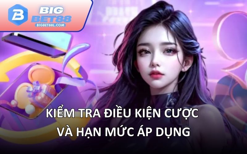 Kiểm tra điều kiện cược và hạn mức áp dụng