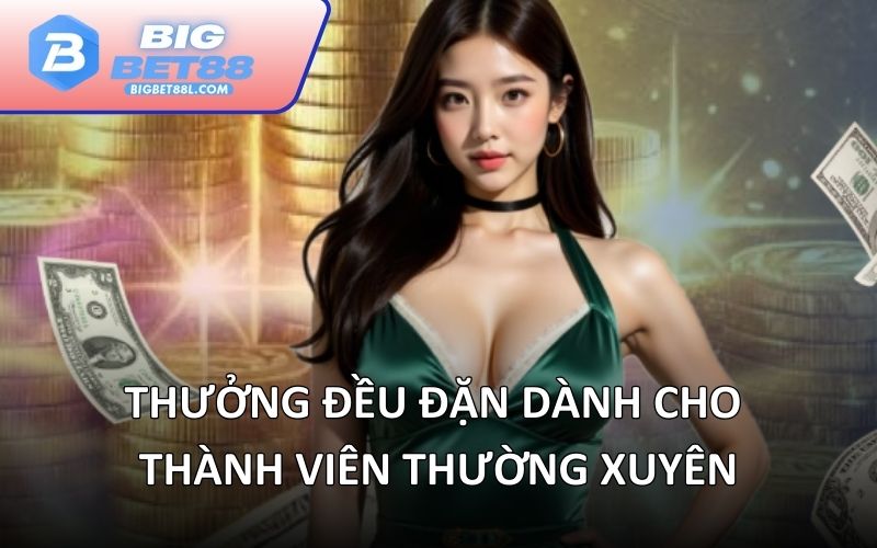 Thưởng đều đặn dành cho thành viên thường xuyên