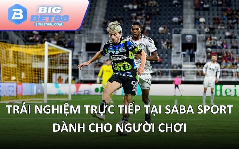 Trải nghiệm trực tiếp tại Saba Sport dành cho người chơi