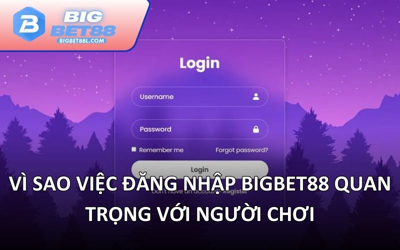 Vì sao việc đăng nhập BIGBET88 quan trọng với người chơi