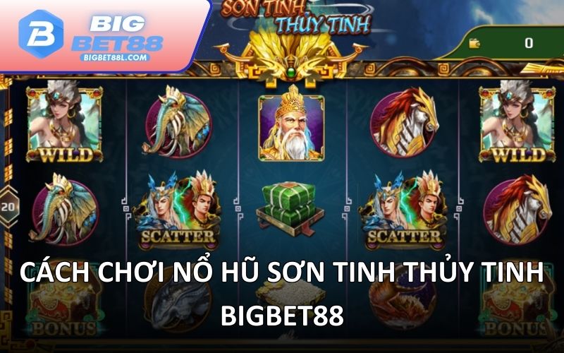 Cách chơi nổ hũ Sơn Tinh Thủy Tinh BIGBET88