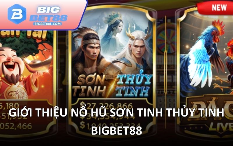 Giới thiệu nổ hũ Sơn Tinh Thủy Tinh BIGBET88