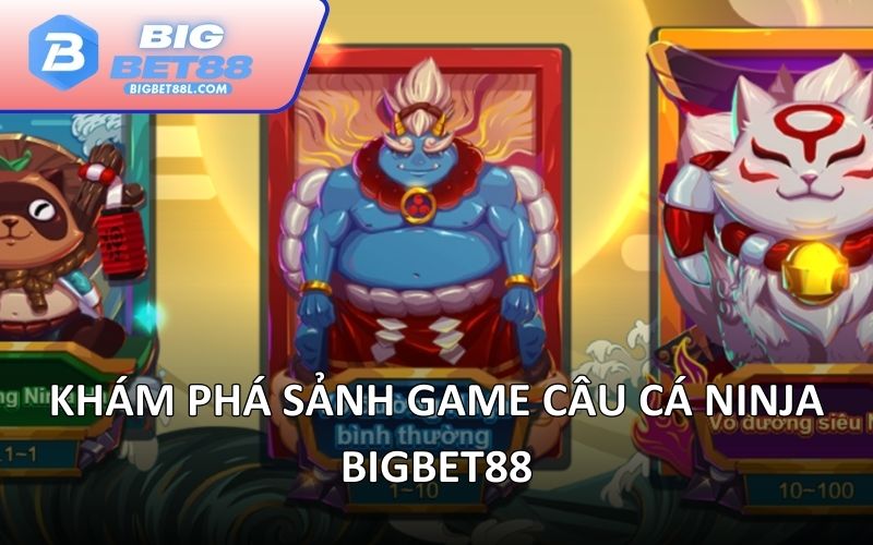 Khám phá sảnh game Câu cá Ninja BIGBET88