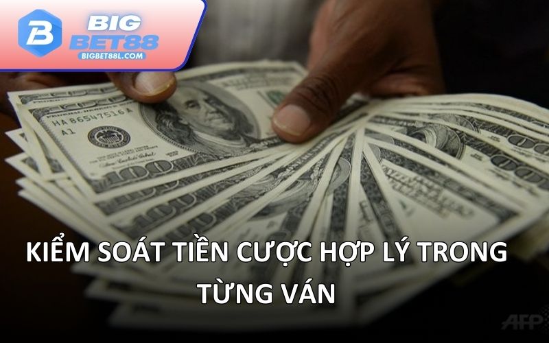 Kiểm soát tiền cược hợp lý trong từng ván
