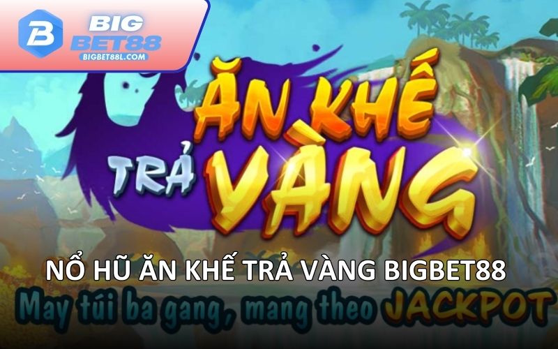 Nổ hũ Ăn Khế Trả Vàng BIGBET88