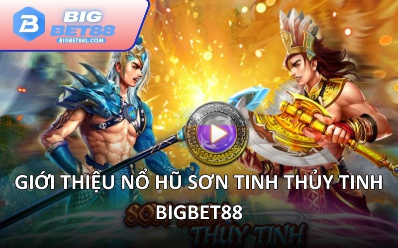 Nổ hũ Sơn Tinh Thủy Tinh BIGBET88